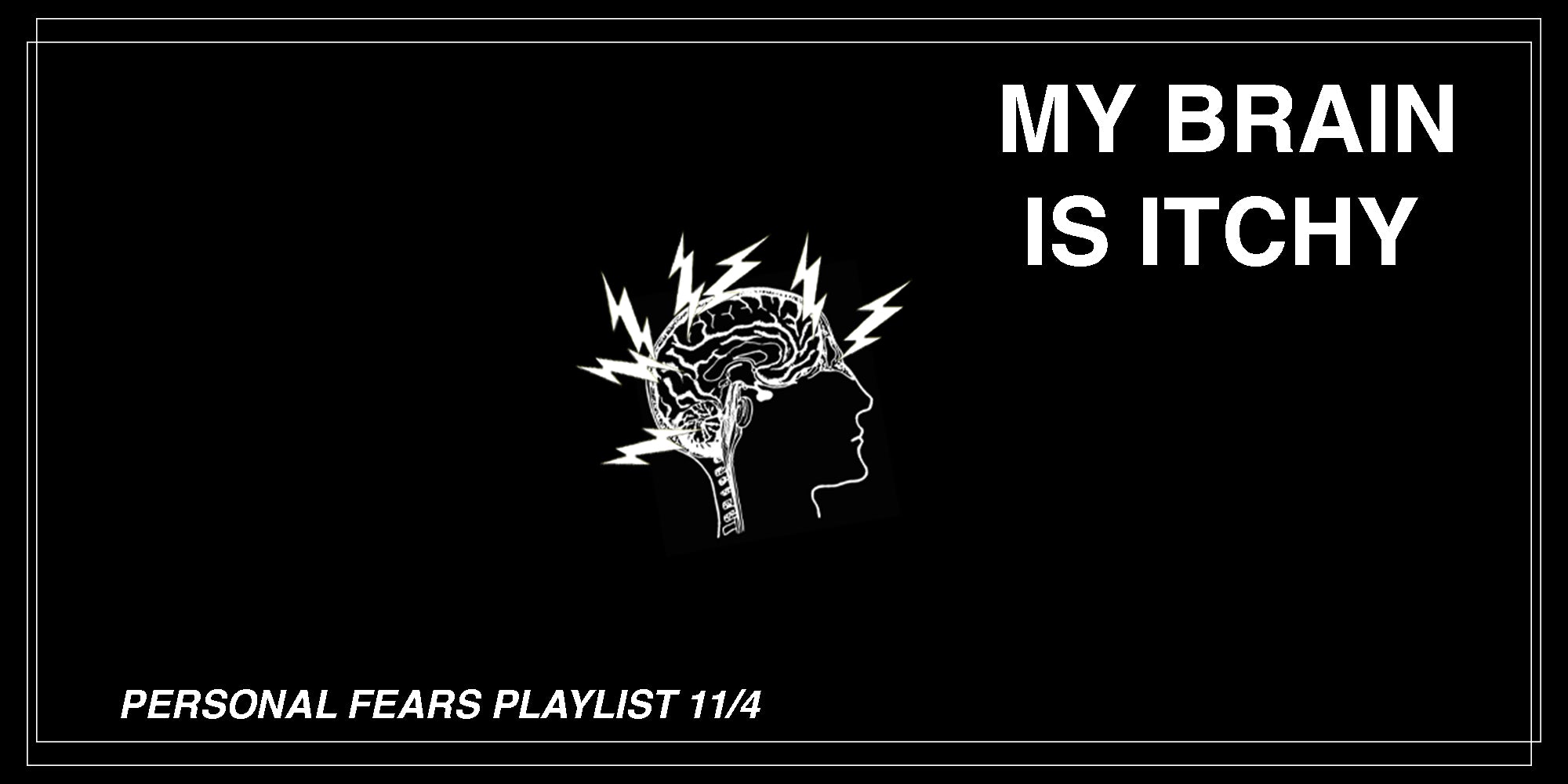 MY BRAIN IS ITCHY- Playlist 11/4